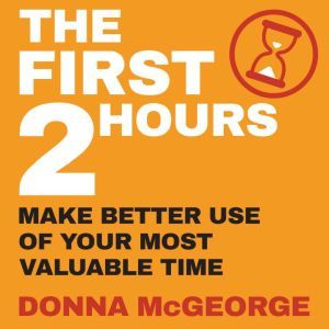 The First Two Hours: Make better use of your most valuable time, Donna McGeorge