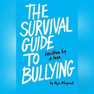 The Survival Guide to Bullying: Written by a Teen, Aija Mayrock
