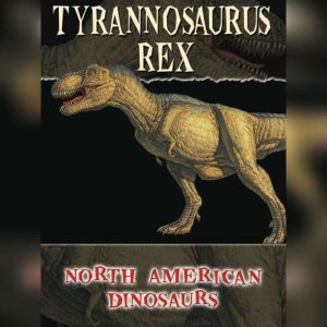 Tyrannosaurus: Life Science - North American Dinosaurs, Anastasia Suen