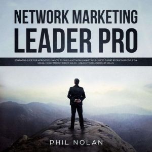 Network Marketing Pro: Beginners Guide for Introverts on how to build a Network Marketing Business Empire recruiting People on Social Media without Direct Sales  Unlock your Leadership skills!, Phil Nolan