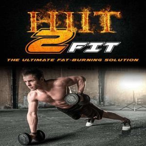 HIIT 2 Fit: The Ultimate Fat-Burning Solution, J. Steele