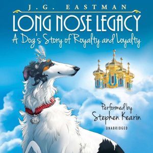 Long Nose Legacy: A Dog's Story of Royalty and Loyalty, J. G. Eastman