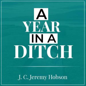 A Year in a Ditch: Exploring the history, wildlife and conservation of a ditch, J C Jeremy Hobson