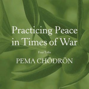 Practicing Peace in Times of War: Four Talks, Pema Chodron