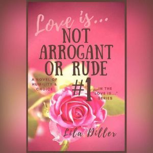 Love is Not Arrogant or Rude: #1 in the Love is... Christian Romance series, Lila Diller