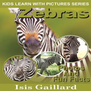 Zebras: Photos and Fun Facts for Kids, Isis Gaillard