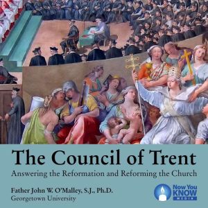 The Council of Trent: Answering the Reformation and Reforming the Church, John W. O'Malley