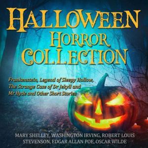 Halloween Horror Collection: Frankenstein, Legend of Sleepy Hollow, The Strange Case of Dr Jekyll and Mr Hyde and Other Short Stories, Mary Shelley