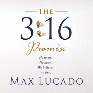 The 3:16 Promise: He Loves.  He Gives.  We Believe.  We Live., Max Lucado