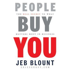 People Buy You: The Real Secret to what Matters Most in Business, Jeb Blount