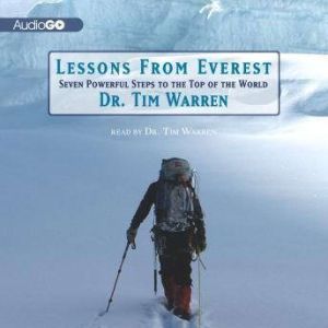 Lessons from Everest: 7 Powerful Steps to the Top of the World, Dr. Tim Warren