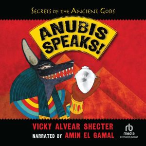 Anubis Speaks!: A Guide to the Afterlife by the Egyptian God of the Dead, Vicky Alvear Shecter