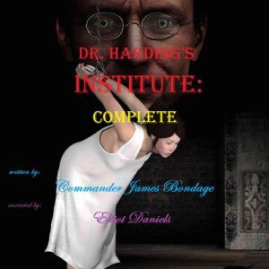Dr. Harding's Institute: Complete: Unabridged, Commander James Bondage