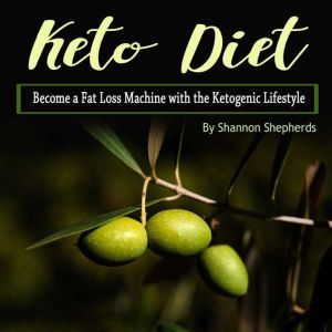 Keto Diet: Become a Fat Loss Machine with the Ketogenic Lifestyle, Shannon Shepherds