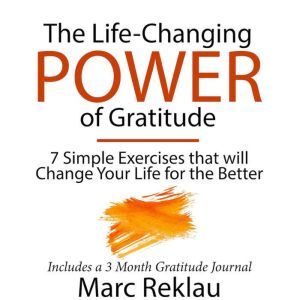The Life-Changing Power of Gratitude: 7 Simple Exercises that will Change Your Life for the Better. Includes a 3 Month Gratitude Journal, Marc Reklau