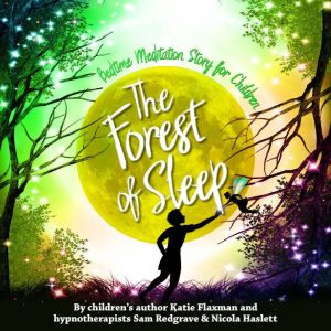 The Forest of Sleep: Magical Bedtime Meditations to Get Children to Sleep, Katie Flaxman