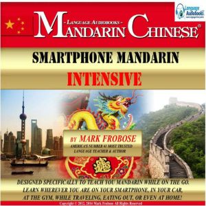 Smartphone Mandarin Intensive: Designed Specifically to Teach You Mandarin While on the Go. Learn Wherever You Are on Your Smartphone, in Your Car, At the Gym, While Traveling, Eating Out, Or Even At Home!, Mark Frobose