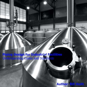 Piping Design for Industrial Facilities: Understanding Codes and Standards, Bill Huitt