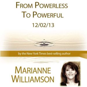 From Powerless to Powerful with Marianne Williamson, Marianne Williamson