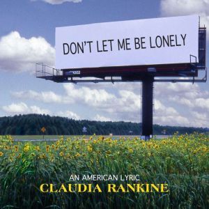 Don't Let Me Be Lonely: An American Lyric, Claudia Rankine