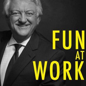 Fun at Work: More Time, Freedom, Profit and More of What You Love To Do, Greg Winteregg