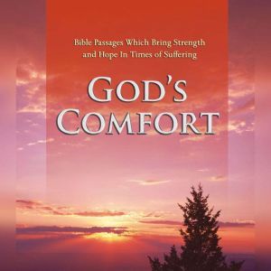 God's Comfort: Bible Passages Which Bring Strength and Hope In Times of Suffering, Various
