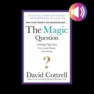 The Magic Question: A Simple Question Every Leader Dreams of Answering DIGITAL AUDIO, David Cottrell