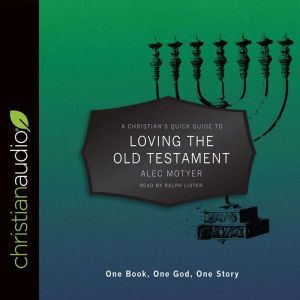 A Christian's Quick Guide to Loving The Old Testament: One Book, One God, One Story, Alec Motyer