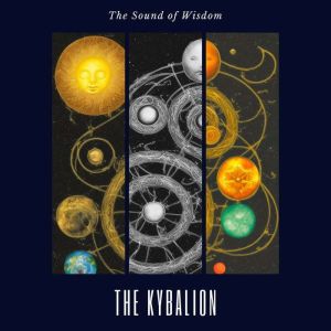 The Kybalion: The lips of wisdom are closed, except to the ears of understanding, Three Initiates