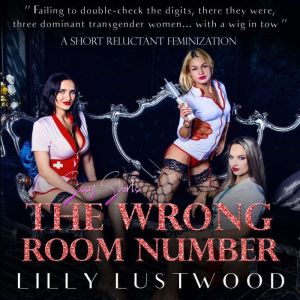 The Wrong Room Number: A Short Forced Feminization Sissy Story, Lilly Lustwood