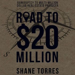The Road to $20 Million: Bankruptcy to Multi-Million Dollar Real Estate Producer, Shane Torres