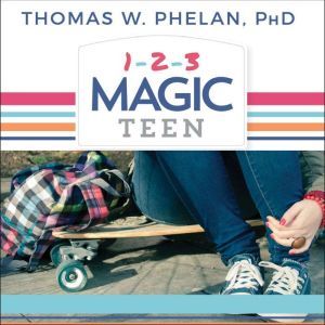 1-2-3 Magic Teen: Communicate, Connect, and Guide Your Teen to Adulthood, Ph.D Phelan