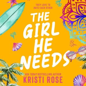 The Girl He Needs: An Opposites Attract Romantic Comedy, Kristi Rose