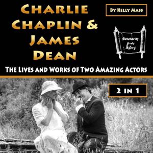 Charlie Chaplin & James Dean: The Lives and Works of Two Amazing Actors, Kelly Mass