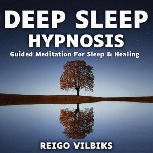 Deep Sleep Hypnosis: Guided Meditation For Sleep & Healing, Reigo Vilbiks