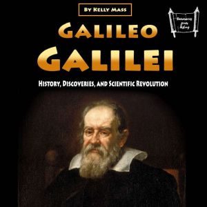 Galileo Galilei: History, Discoveries, and Scientific Revolution, Kelly Mass