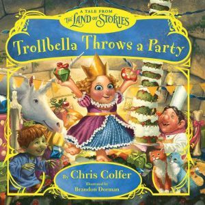 Trollbella Throws a Party: A Tale from the Land of Stories, Chris Colfer