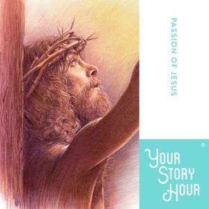 The Passion of Jesus, Your Story Hour