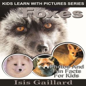 Foxes: Photos and Fun Facts for Kids, Isis Gaillard