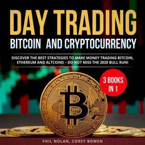 Day trading Bitcoin and Cryptocurrency 3 Books in 1: Discover the best Strategies to make Money trading Bitcoin, Ethereum and Altcoins  Do not miss the 2020 Bull Run!, Phil Nolan