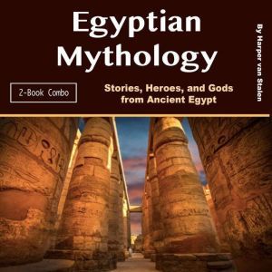 Egyptian Mythology: Stories, Heroes, and Gods from Ancient Egypt, Harper van Stalen