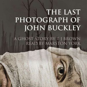 The Last Photograph of John Buckley: A Ghost Story, T. J. Brown