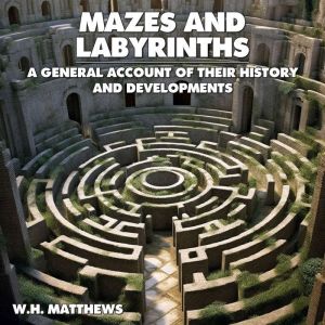Mazes and Labyrinths: A General Account of their History and Development, W.H. Matthews