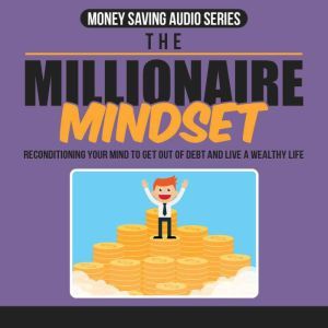 Millionaire Money Mindset Mastery: The Mindset that leads to Mastering Ongoing Wealth in Your Life, Empowered Living
