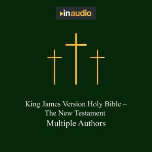 King James Version Holy Bible - The New Testament: New Testament, Multiple Authors