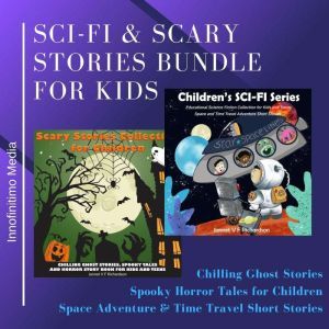 Sci-Fi and Scary Stories Bundle for Kids: Chilling Ghost Stories, Spooky Horror Tales for Children. Space Adventure & Time Travel Short Stories, Innofinitimo Media
