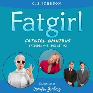 Fatgirl: Episodes 4-6: Box Set #2, C. S. Johnson