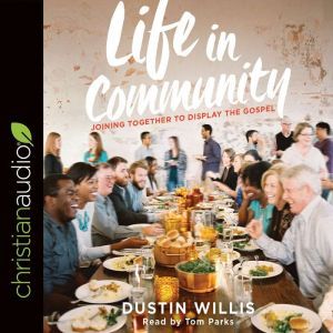 Life in Community: Joining Together to Display the Gospel, Dustin Willis