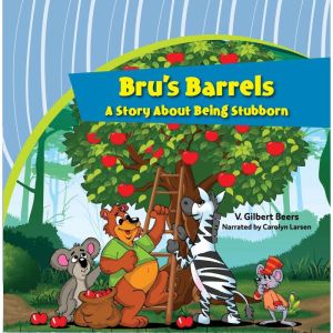 Bru's BarrelsA Story About Being Stubborn, V. Gilbert Beers