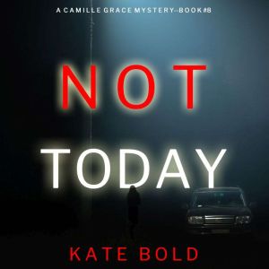 Not Today (A Camille Grace FBI Suspense ThrillerBook 8): Digitally narrated using a synthesized voice, Kate Bold